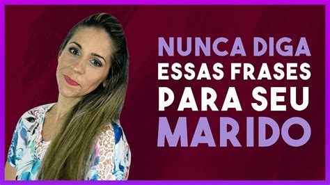 Frases Que Voc Nunca Deve Dizer Ao Seu Marido Conversa Para