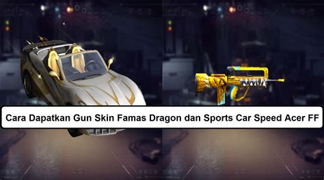 Cara Dapatkan Gun Skin Famas Dragon Dan Sports Car Speed Acer FF