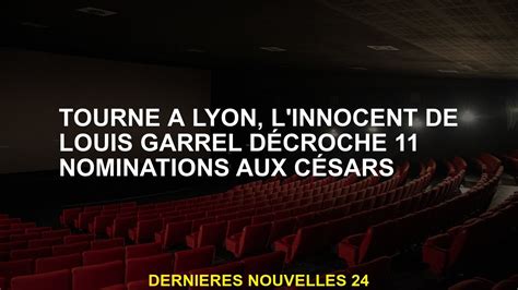 Tourné à Lyon Linnocent De Louis Garrel Remporte 11 Nominations à