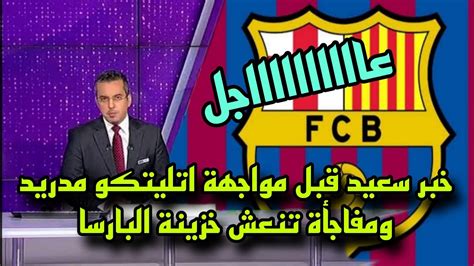 عاجل برشلونة يتلقي خبر سعيد قبل مواجهة اتليتكو مدريد القادمة في الليجا