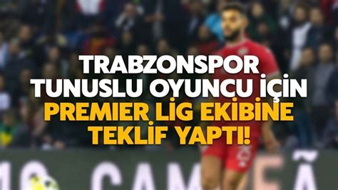 Trabzonspor Tunuslu Oyuncu I In Premier Lig Ekibine Teklif Yapt