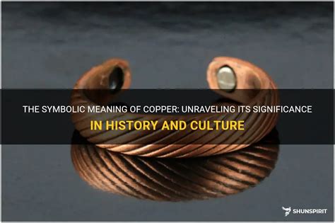 The Symbolic Meaning Of Copper Unraveling Its Significance In History