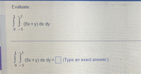 Solved Evaluate∫01∫ 5 18xydxdy∫01∫ 518xydxdy Type