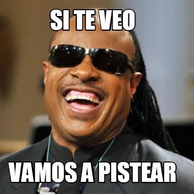 Meme Creator Funny Si Te Veo Vamos A Pistear Meme Generator At