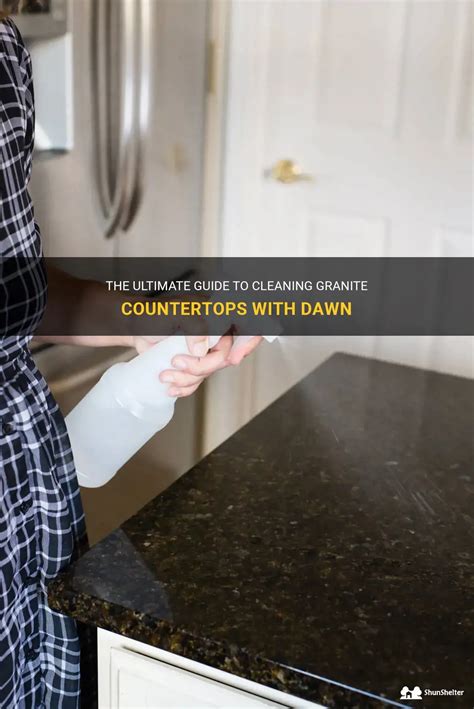 The Ultimate Guide To Cleaning Granite Countertops With Dawn Shunshelter