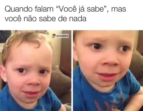 Quando falam Você já sabe mas você não sabe de nada Memes