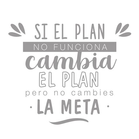 Si el plan no funciona cambia el plan pero no cambies la meta Ohlalá