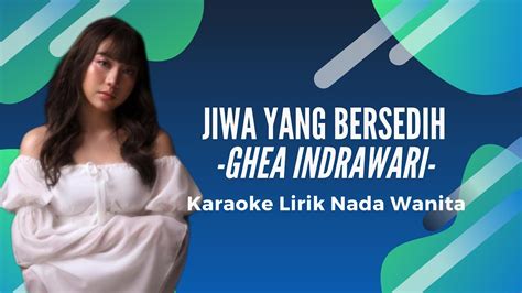 Jiwa Yang Bersedih Ghea Indrawari Karaoke Lirik Nada Wanita YouTube