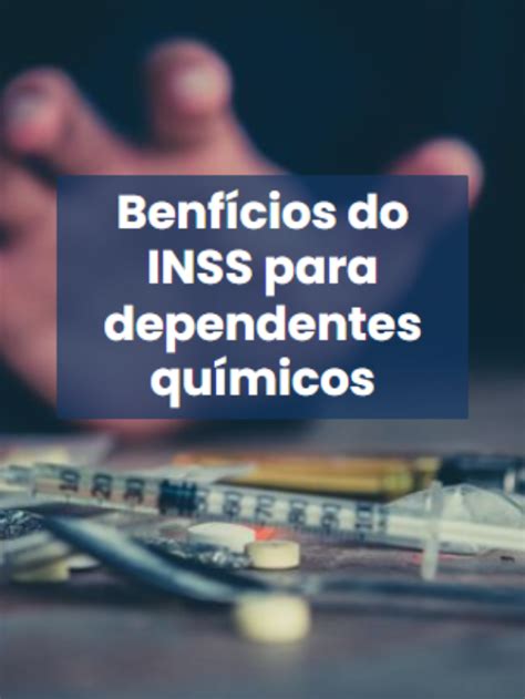 Benfícios do INSS para dependentes químicos Mello Furtado