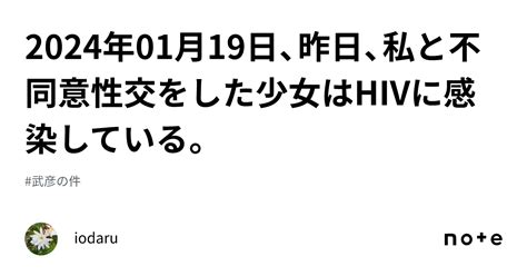 2024年01月19日、昨日、私と不同意性交をした少女はhivに感染している。｜iodaru