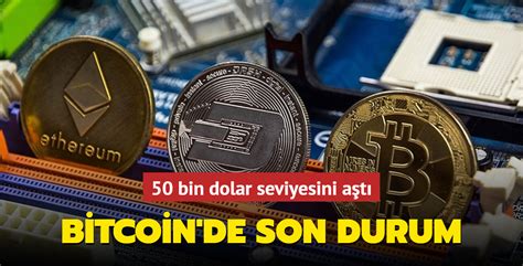 Bitcoin de son durum 50 bin dolar seviyesini aştı