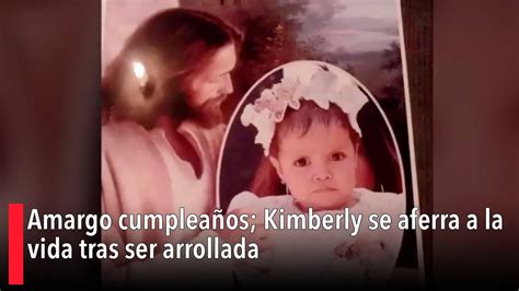 Amargo cumpleaños Kimberly se aferra a la vida tras ser arrollada