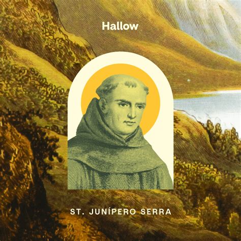 St Junipero Serra Feast Day Prayers Quotes Patronage And More Hallow