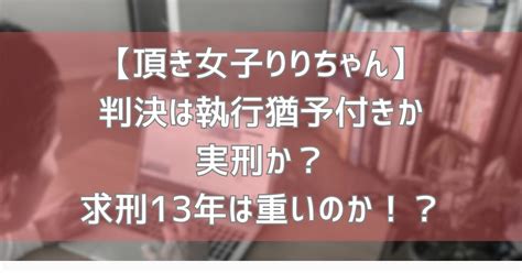 【頂き女子りりちゃん】判決は執行猶予付きか実刑か？求刑13年は重いのか！？ 街かど調査部屋