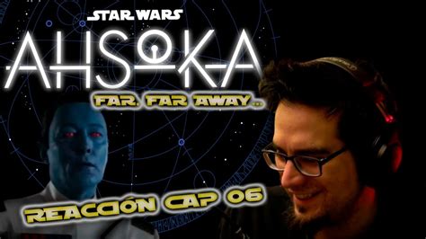 REACCIÓN AHSOKA CAP 06 EL REGRESO DE THRAWN YouTube