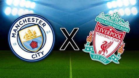 Manchester City X Liverpool Onde Assistir Hor Rio E Escala O Das Equipes