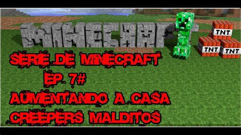 Serie De Minecraft Ep Aumentando A Casa Crepers Malditoos Youtube