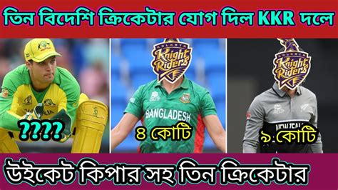 Ipl2024 তিন বিদেশি ক্রিকেটার যোগ দিল Kkr দলে উইকেট কিপার সহ তিন