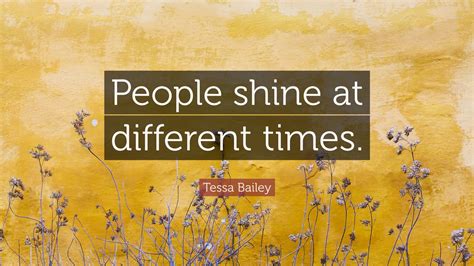 Tessa Bailey Quote People Shine At Different Times