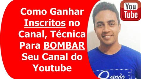 Como Ganhar Inscritos No Canal Técnica Para Triplicar Inscritos No Seu