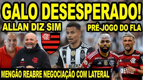 Galo Desesperado Allan Diz Sim Ao Flamengo MengÃo Reabre NegociaÇÃo