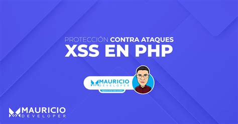 Guía completa de protección contra ataques de XSS en PHP Mauricio