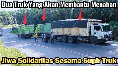 Dua Truk Yang Akan Membantu Menahan Jiwa Solidaritas Sesama Supir Truk