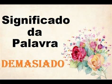 O Que Significa A Palavra Demasiado - Significado da palavra Demasiado - YouTube