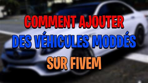 Comment Ajouter Des V Hicules Modd S Sur Son Serveur Tuto Fivem