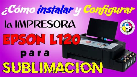 Cómo INSTALAR Y CONFIGURAR una Impresora EPSON L120 para Sublimación