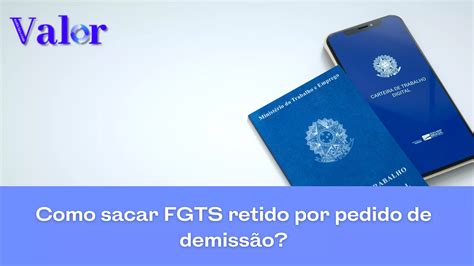 Como Sacar Fgts Retido Por Pedido De Demissão Valor Notícias