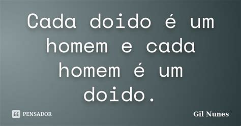 Cada doido é um homem e cada homem é Gil Nunes Pensador