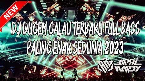 Dj Dugem Galau Terbaru Full Bass 2023 Dj Breakbeat Melody Paling Enak