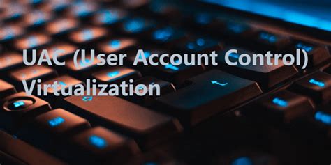 How To Enable Uac Virtualization In Windows 1011 Step By Step