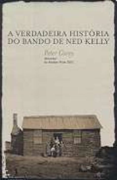 A Verdadeira Hist Ria Do Bando De Ned Kelly Peter Carey Livro Bertrand