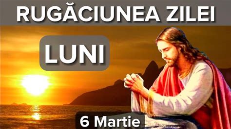 Rugaciunea Zilei De Luni 6 Martie Rugaciune Scurta Si Puternica YouTube