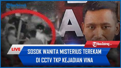 Sosok Wanita Misterius Terekam Di Cctv Tkp Kejadian Vina Pegi Nangis