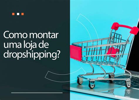 Como Montar Uma Loja Dropshipping Em Passos Simples E Vender Mais