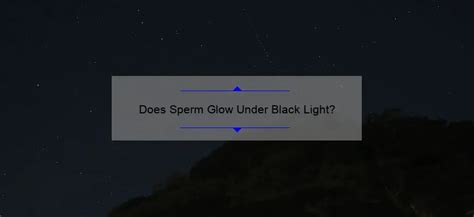 Does Sperm Glow Under Black Light Sperm Blog