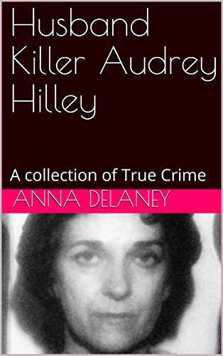 Husband Killer Audrey Hilley: A collection of True Crime by Anna ...