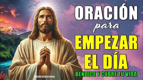 Oraci N Para Empezar El D A Bendice Y Cubre Tu Vida Con Esta Oraci N