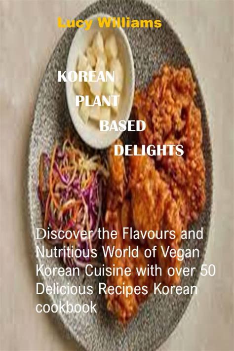 Korean Plant Based Delights Discover The Flavours And Nutritious World