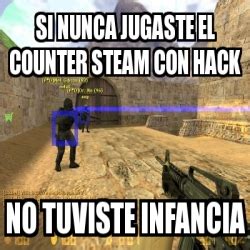 Meme Personalizado Si Nunca Jugaste El Counter Steam Con Hack No