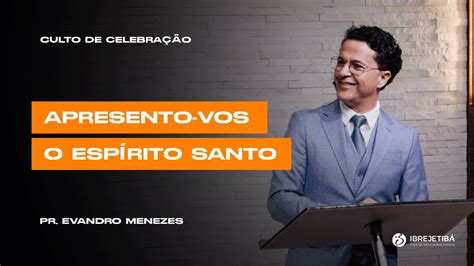 Apresento Vos O Esp Rito Santo Pr Evandro Menezes Youtube