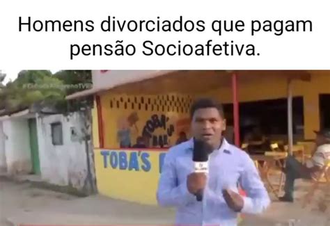 Homens divorciados que pagam pensão Socioafetiva iFunny Brazil