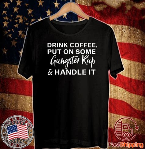 Drink Coffee Put On Some Gangster Rap And Handle It T Shirt