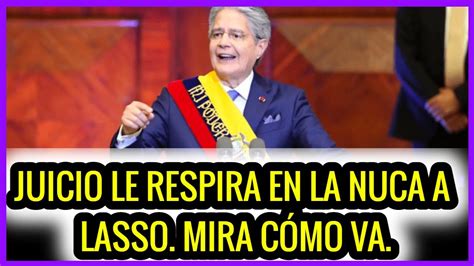 Juicio Le Respira En La Nuca A Lasso Mira Cómo Va Youtube