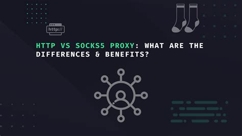 Vs Socks5 Proxy What Are The Differences And Benefits