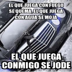 Meme Personalizado El Que Juega Con Fuego Se Quema El Que Juega Con