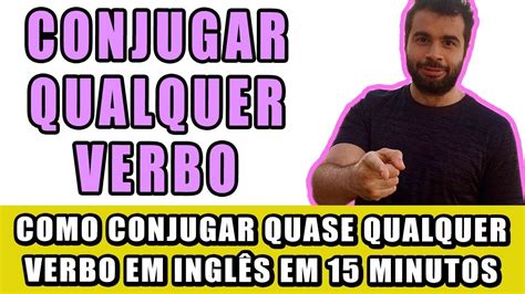 Como Conjugar Quase Qualquer Verbo Em Inglês Em 15 Minutos Roteiro